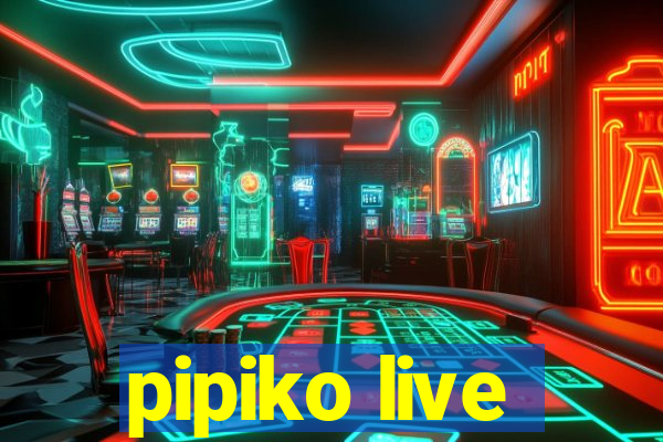 pipiko live